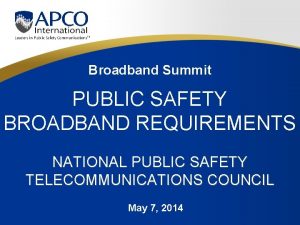 Broadband Summit PUBLIC SAFETY BROADBAND REQUIREMENTS NATIONAL PUBLIC