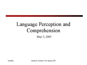 Language Perception and Comprehension May 5 2005 Jurafsky