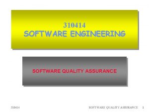 310414 SOFTWARE ENGINEERING SOFTWARE QUALITY ASSURANCE 310414 SOFTWARE