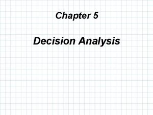 Chapter 5 Decision Analysis Learning Objectives After completing