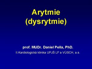 Arytmie dysrytmie prof MUDr Daniel Pella Ph D