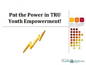 Put the Power in TRU Youth Empowerment Empowerment