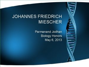 JOHANNES FRIEDRICH MIESCHER Parmanand Jodhan Biology Honors May