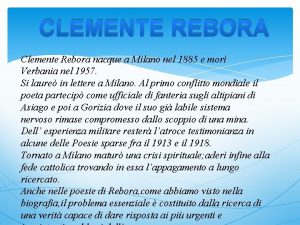 CLEMENTE REBORA Clemente Rebora nacque a Milano nel