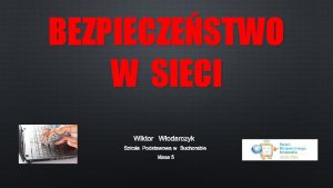 BEZPIECZESTWO W SIECI WIKTOR WODARCZYK SZKOA PODSTAWOWA W