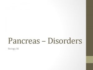 Pancreas Disorders Biology 30 Pancreas The pancreas is