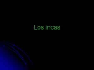 Los incas El imperio incaico EL IMPERIO INCAICO