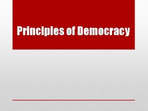 Principles of Democracy Meaning Democracy rests on core