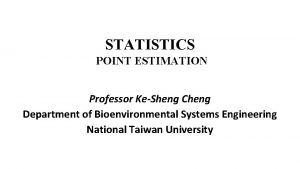 STATISTICS POINT ESTIMATION Professor KeSheng Cheng Department of