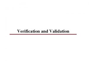 Verification and Validation What we will do Verification