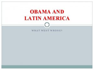 OBAMA AND LATIN AMERICA WHAT WENT WRONG Rationales