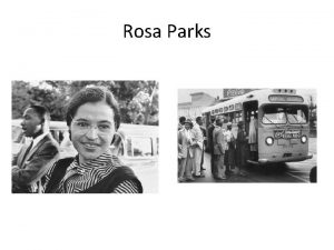 Rosa Parks Rosa Parks was born on February