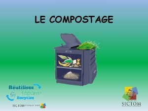 LE COMPOSTAGE LE COMPOSTAGE Le compostage est une