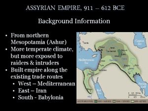 ASSYRIAN EMPIRE 911 612 BCE Background Information From