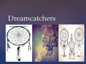 Dreamcatchers Dream catchers are arts and crafts of