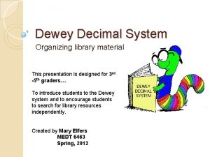 Dewey Decimal System Organizing library materials This presentation