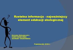 Rzetelna informacja najwaniejszy element edukacji ekologicznej Bolesaw Maksymowicz