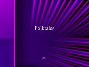 Folktales LINK FOLKTALES Folktales are stories that were