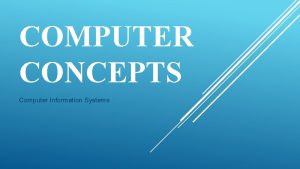 COMPUTER CONCEPTS Computer Information Systems Explain the functions