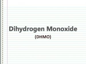 Dihydrogen Monoxide DHMO DO NOW Answer these notes