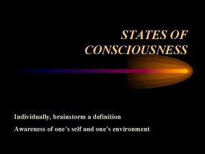 STATES OF CONSCIOUSNESS Individually brainstorm a definition Awareness