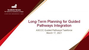 LongTerm Planning for Guided Pathways Integration ASCCC Guided