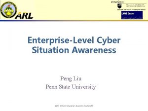 EnterpriseLevel Cyber Situation Awareness Peng Liu Penn State