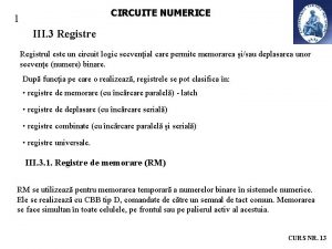 CIRCUITE NUMERICE 1 III 3 Registre Registrul este