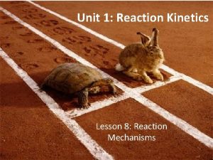 Unit 1 Reaction Kinetics Lesson 8 Reaction Mechanisms Unit 1 Reaction Kinetics Lesson 8 Reaction Mechanisms