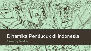 Dinamika Penduduk di Indonesia Created by Wendina Sumber