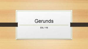 Gerunds ESL 11 B Overview of Gerunds Subject