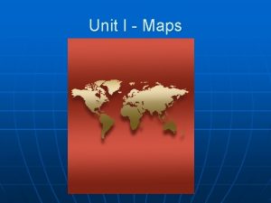 Unit I Maps Cartography n n Cartography science