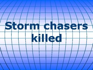 Storm chasers killed Three storm chasers were pursuing