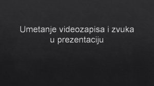 Umetanje videozapisa i zvuka u prezentaciju Umetanje videozapisa