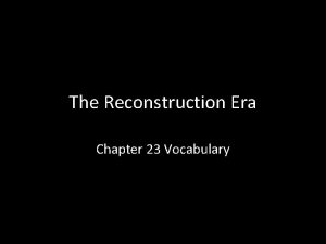 The Reconstruction Era Chapter 23 Vocabulary Reconstruction Reconstruction