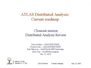 ATLAS Distributed Analysis Current roadmap Closeout session Distributed