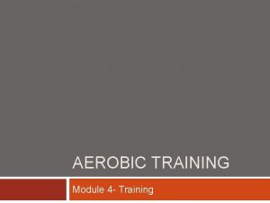 AEROBIC TRAINING Module 4 Training Aerobic Training Activities