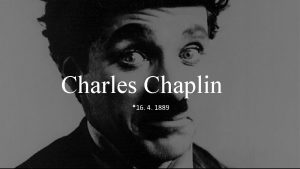 Charles Chaplin 16 4 1889 herec nm filmy