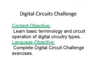 Digital Circuits Challenge ContentObjective Learn basic terminology and