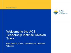 American Chemical Society Welcome to the ACS Leadership