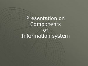 Presentation on Components of Information system Information System