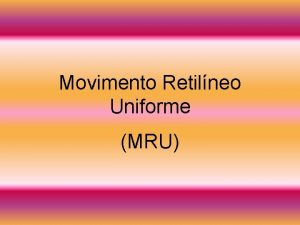 Movimento Retilneo Uniforme MRU Definio um movimento no