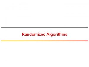 Randomized Algorithms Deterministic Vs Randomized Algorithms Deterministic Algorithms