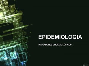 EPIDEMIOLOGIA INDICADORES EPIDEMIOLGICOS Epidemiologia descritiva 1 Ocupase de