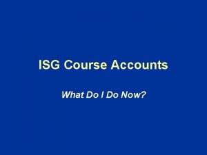 ISG Course Accounts What Do I Do Now