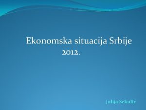 Ekonomska situacija Srbije 2012 Julija Sekuli Sadraj Bruto
