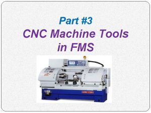 Part 3 CNC Machine Tools in FMS Outline