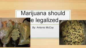 Marijuana should be legalized By Antonio Mc Coy
