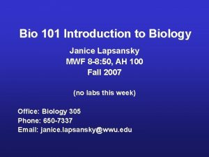 Bio 101 Introduction to Biology Janice Lapsansky MWF