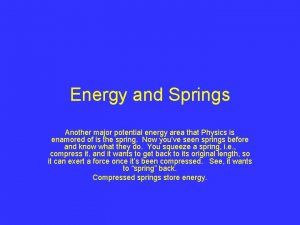 Energy and Springs Another major potential energy area